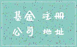 基金 注册_公司 地址